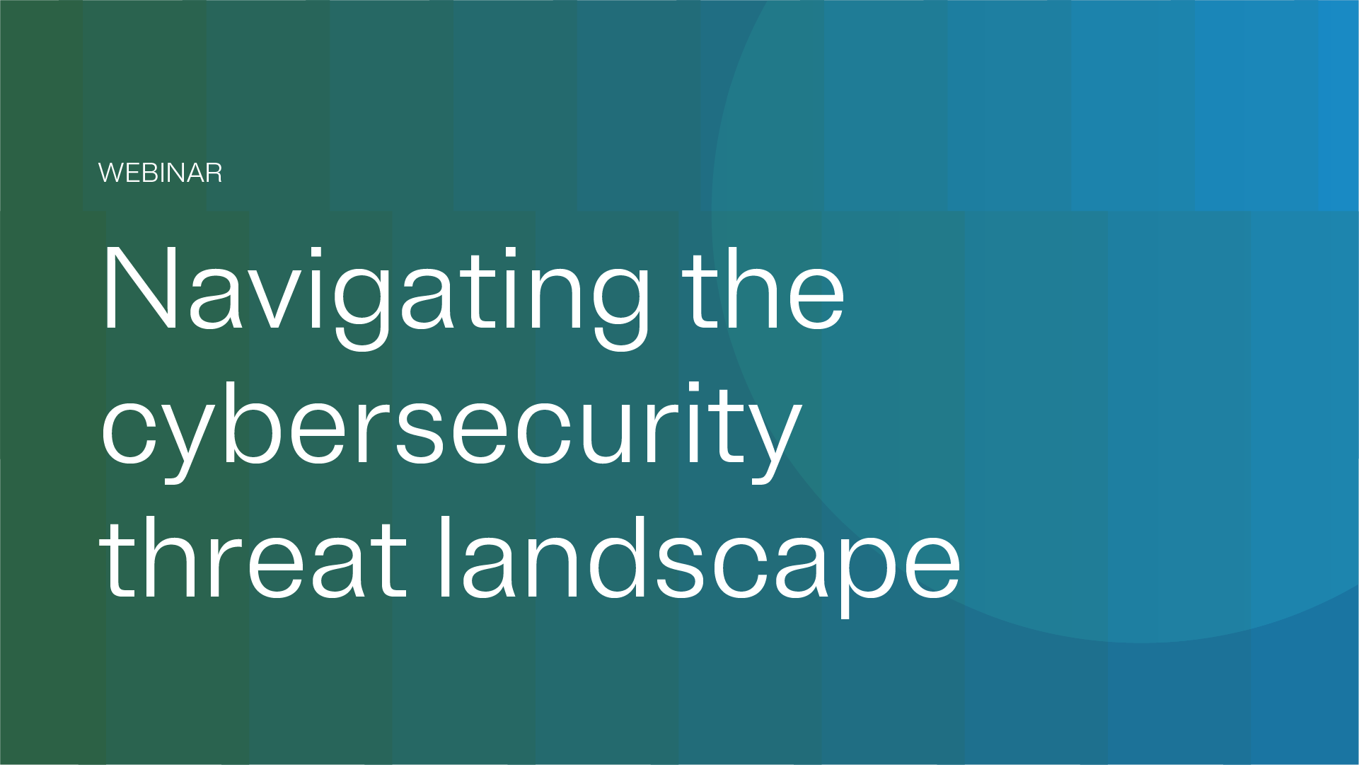A webinar titled 'Navigating the cybersecurity threat landscape' displayed on a gradient blue-green background. The text is clear and modern, emphasizing the importance of understanding cybersecurity challenges. No numeric values or identifiable brands are visible.